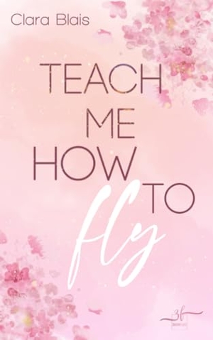 Blais, Clara. Teach me how to fly - New Adult Liebesroman - Eine berÃ¼hrende Rich Girl Poor Boy, Slow Burn Romance. Zeilenfluss, 2025.