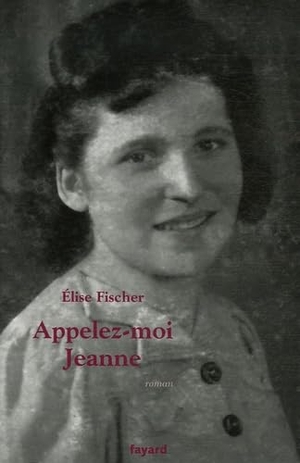 Fischer-E. Appelez-moi Jeanne. Fayard-France, 2018.