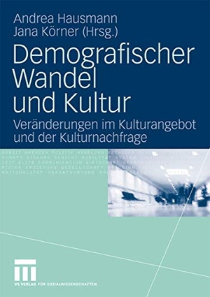 Körner, Jana / Andrea Hausmann (Hrsg.). Demografischer Wandel und Kultur - Veränderungen im Kulturangebot und der Kulturnachfrage. VS Verlag für Sozialwissenschaften, 2009.