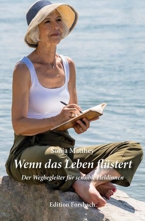 Matthey, Sonja. Wenn das Leben flüstert - Der Wegbegleiter für sensible Heldinnen. Edition Forsbach, 2025.