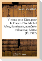 Victime pour Dieu, pour la France. Vie du Père M. Fabre, franciscain, aumônier militaire au Maroc