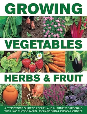 Bird, Richard / Jessica Houdret. Growing Vegetables, Herbs & Fruit: A Step-By-Step Guide to Kitchen and Allotment Gardening with 1400 Photographs. Anness Publishing, 2015.