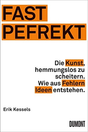 Kessels, Erik. Fast Pefrekt - Die Kunst, hemmungslos zu scheitern. Wie aus Fehlern Ideen entstehen.. DuMont Buchverlag GmbH, 2016.