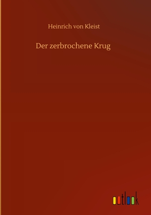Kleist, Heinrich Von. Der zerbrochene Krug. Outlook Verlag, 2020.