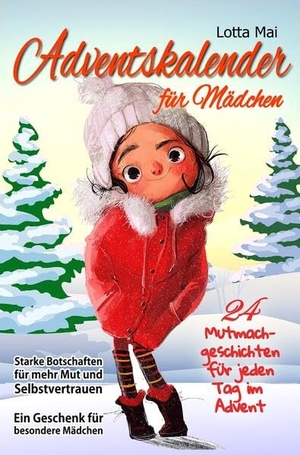 Mai, Lotta. Adventskalender für Mädchen - 24 Mutmachgeschichten für jeden Tag im Advent: Starke Botschaften für mehr Mut und Selbstvertrauen - Ein Geschenk für besondere Mädchen. via tolino media, 2022.