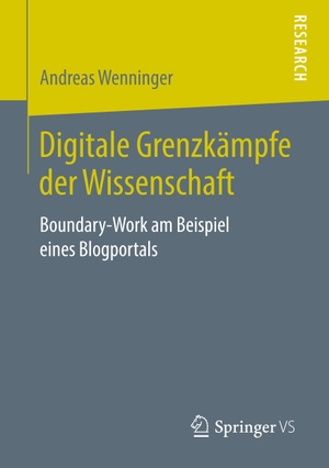 Wenninger, Andreas. Digitale Grenzkämpfe der Wissenschaft - Boundary-Work am Beispiel eines Blogportals. Springer Fachmedien Wiesbaden, 2019.