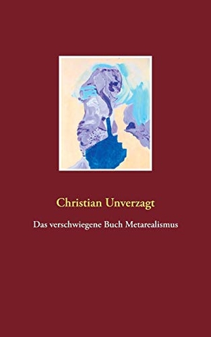 Unverzagt, Christian. Das verschwiegene Buch Metarealismus. Books on Demand, 2014.