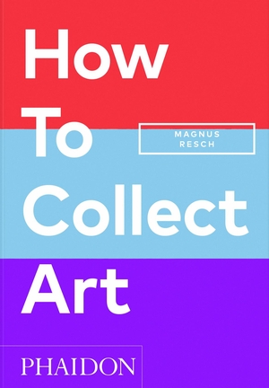 Resch, Magnus / Pamela J. Joyner. How to Collect Art. Phaidon Verlag GmbH, 2024.