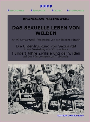 Malinowski, Bronislaw. Das sexuelle Leben von Wilden. Die Unterdrückung von Sexualität. Hundert Jahre Zivilisierung der Wilden - Sachbuch. Edition Contra-Bass, 2013.