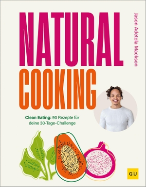 Adetola Mackson, Jason. Natural Cooking - Clean Eating: 90 Rezepte für deine 30-Tage Challenge. Graefe und Unzer Verlag, 2026.