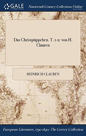 Clauren, Heinrich. Das Christpüppchen. T. 1-2 - von H. Clauren. Tradd Street Press, 2017.