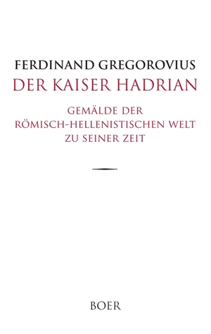 Gregorovius, Ferdinand. Der Kaiser Hadrian - Gemälde der römisch-hellenistischen Welt zu seiner Zeit. Boer, 2017.