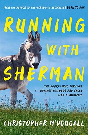 Mcdougall, Christopher. Running with Sherman - The Donkey Who Survived Against All Odds and Raced Like a Champion. Profile Books Ltd, 2020.