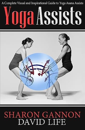 Gannon, Sharon / David Life. Yoga Assists - A Complete Visual and Inspirational Guide to Yoga Asana Assists. Open Road Integrated Media, Inc., 2014.