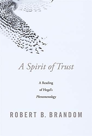 Brandom, Robert B.. A Spirit of Trust - A Reading of Hegel's 'Phenomenology'. Harvard University Press, 2019.