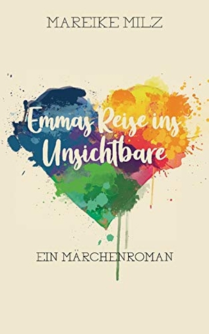 Milz, Mareike. Emmas Reise ins Unsichtbare - Ein Märchenroman. Books on Demand, 2020.