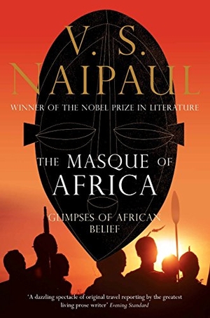 Naipaul, V. S.. The Masque of Africa - Glimpses of African Belief. Macmillan Publishers Int Ltd - MDL, 2011.