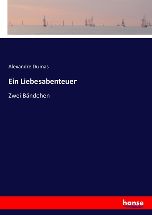 Dumas, Alexandre. Ein Liebesabenteuer - Zwei Bändchen. hansebooks, 2017.
