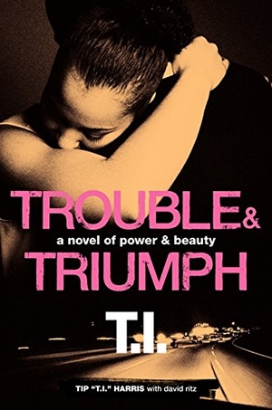 Harris, Tip 'T I ' / David Ritz. Trouble & Triumph - A Novel of Power & Beauty. HarperCollins, 2012.