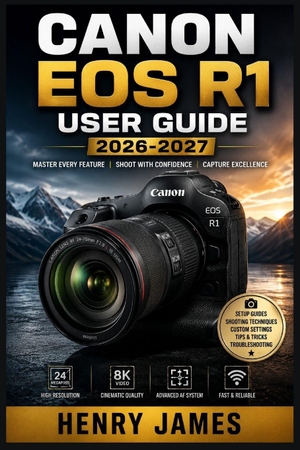 James, Henry. CANON EOS R1 USER  GUIDE 2026-2027 - A Complete Walkthrough of Every Feature, Setting,  and Professional Shooting Technique for Mastering  Your Mirrorless Camera. Independently published, 2026.