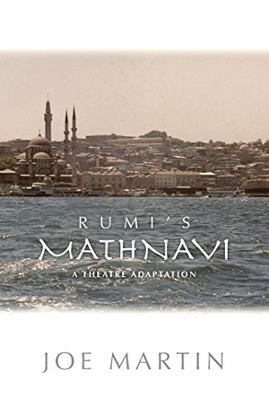 Martin, Joe. Rumi's Mathnavi - A Theatre Adaptation. Coyote Arts LLC, 2020.