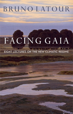 Latour, Bruno. Facing Gaia - Eight Lectures on the New Climatic Regime. Polity Press, 2017.