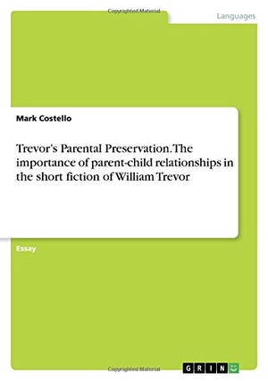 Costello, Mark. Trevor¿s Parental Preservation. The importance of parent-child relationships in the short fiction of William Trevor. GRIN Verlag, 2017.