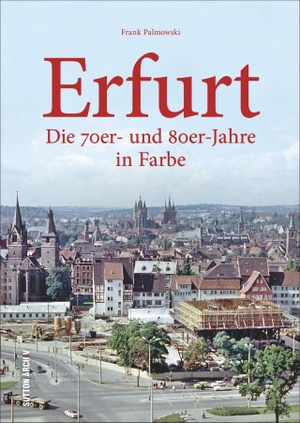 Palmowski, Frank. Erfurt - Die 70er- und 80er-Jahre  in Farbe. Sutton Verlag GmbH, 2016.