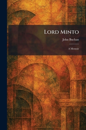 Buchan, John. Lord Minto - A Memoir. Creative Media Partners, LLC, 2026.