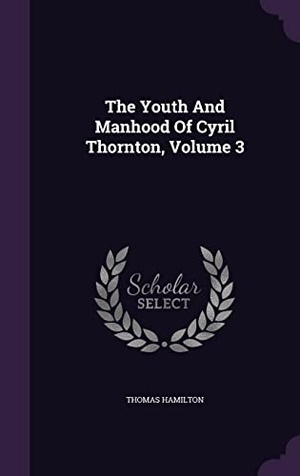 Hamilton, Thomas. The Youth And Manhood Of Cyril Thornton, Volume 3. Touchladybirdlucky Studios, 2016.