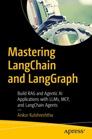 Kulshreshtha, Ankur. Mastering LangChain and LangGraph - Build RAG and Agentic AI Applications with LLMs, MCP, and LangChain Agents. APRESS L.P., 2026.