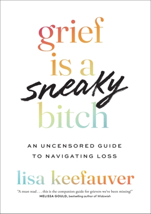 Keefauver, Lisa. Grief is a Sneaky Bitch - An Uncensored Guide to Navigating Loss. Yen Press, 2024.
