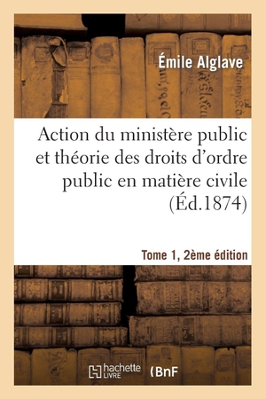 Alglave. Action Du Ministère Public Et Théorie Des Droits d'Ordre Public En Matière Civile Tome 1, 2e Édition. Hachette Livre, 2018.