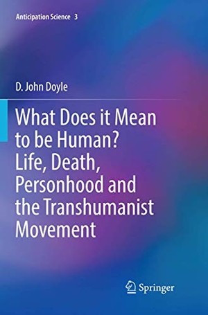 Doyle, D. John. What Does it Mean to be Human? Life, Death, Personhood and the Transhumanist Movement. Springer International Publishing, 2018.