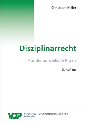 Keller, Christoph. Disziplinarrecht - Für die polizeiliche Praxis. Deutsche Polizeiliteratur, 2023.