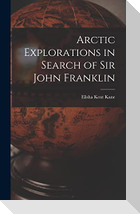 Arctic Explorations in Search of Sir John Franklin [microform]