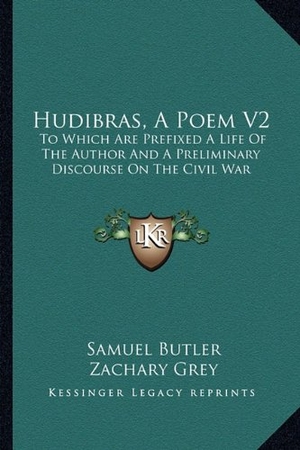 Butler, Samuel. Hudibras, A Poem V2 - To Which Are Prefixed A Life Of The Author And A Preliminary Discourse On The Civil War. Kessinger Publishing, 2010.