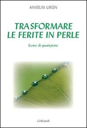 Grün, Anselm. Trasformare le ferite in perle. , 2007.