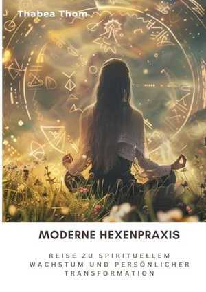 Thom, Thabea. Moderne Hexenpraxis - Reise zu spirituellem Wachstum und  persönlicher Transformation. tredition, 2024.