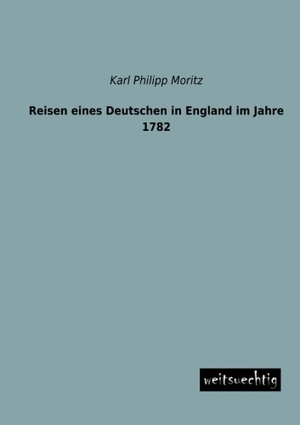 Moritz, Karl Philipp. Reisen eines Deutschen in England im Jahre 1782. weitsuechtig, 2013.