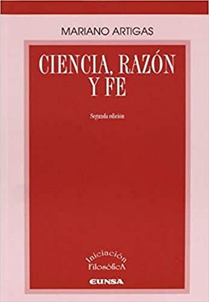 Artigas, Mariano. Ciencia, razón y fe. EUNSA. Ediciones Universidad de Navarra, S.A., 2011.