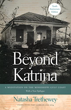 Trethewey, Natasha. Beyond Katrina - A Meditation on the Mississippi Gulf Coast. University of Georgia Press, 2015.