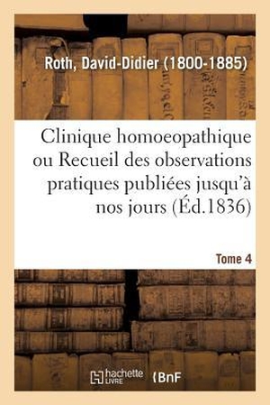 Roth-D. Clinique homoeopathique ou Recueil de toutes les observations pratiques publiées jusqu'à nos jours. Hachette Livre, 2018.