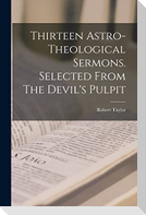 Thirteen Astro-theological Sermons. Selected From The Devil's Pulpit