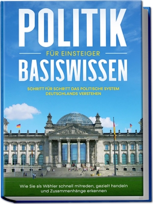 Kobus, Sebastian. Politik Basiswissen für Einsteiger: Schritt für Schritt das politische System Deutschlands verstehen - Wie Sie als Wähler schnell mitreden, gezielt handeln und Zusammenhänge erkennen. Edition Lunerion, 2023.