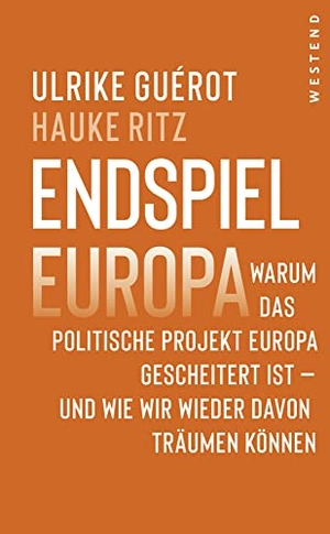 Guérot, Ulrike / Hauke Ritz. Endspiel Europa - Warum das politische Projekt Europa gescheitert ist und wie wir wieder davon träumen können. Westend, 2022.