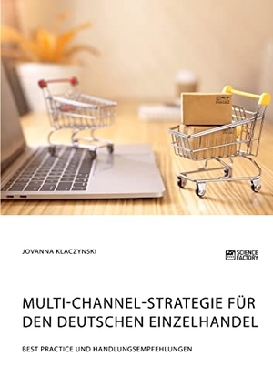 Klaczynski, Jovanna. Multi-Channel-Strategie für den deutschen Einzelhandel. Best Practice und Handlungsempfehlungen. Science Factory, 2021.