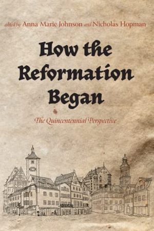 Hopman, Nicholas / Anna Marie Johnson (Hrsg.). How the Reformation Began. Pickwick Publications, 2022.