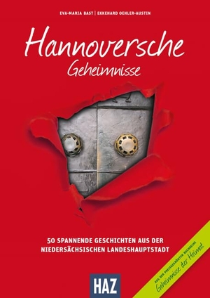 Bast, Eva-Maria / Ekkehard Oehler-Austin. Hannoversche Geheimnisse - 50 Spannende Geschichten aus der niedersächsischen Landeshauptstadt. Bast Medien GmbH, 2021.