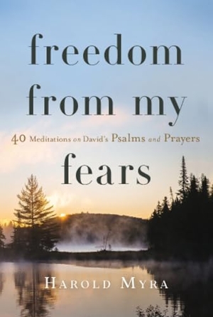 Myra, Harold. Freedom from My Fears - 40 Meditations on David's Psalms and Prayers. Our Daily Bread Publishing, 2023.